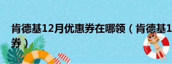 肯德基12月优惠券在哪领（肯德基12月优惠券）