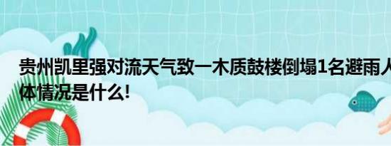 贵州凯里强对流天气致一木质鼓楼倒塌1名避雨人员身亡 具体情况是什么!