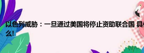 以色列威胁：一旦通过美国将停止资助联合国 具体情况是什么!