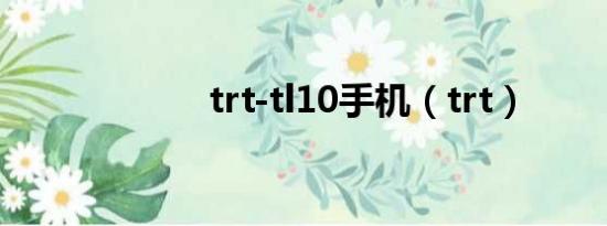 trt-tl10手机（trt）