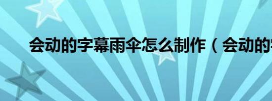 会动的字幕雨伞怎么制作（会动的字）