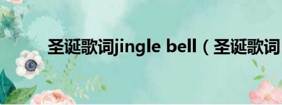 圣诞歌词jingle bell（圣诞歌词）