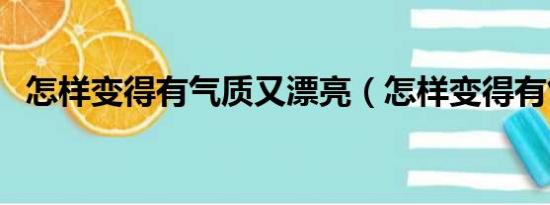 怎样变得有气质又漂亮（怎样变得有气质）