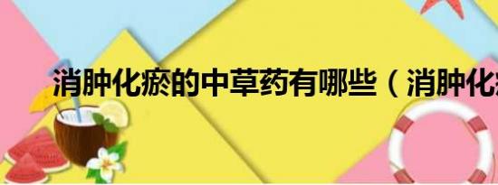 消肿化瘀的中草药有哪些（消肿化瘀）