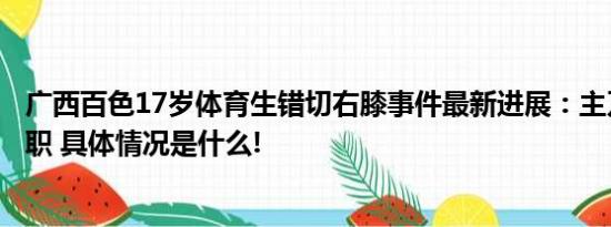 广西百色17岁体育生错切右膝事件最新进展：主刀医生被撤职 具体情况是什么!