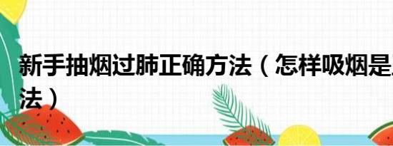 新手抽烟过肺正确方法（怎样吸烟是正确的方法）