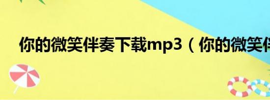 你的微笑伴奏下载mp3（你的微笑伴奏）