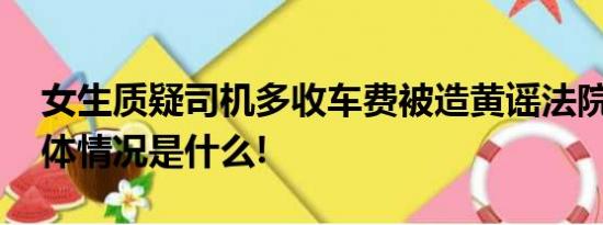 女生质疑司机多收车费被造黄谣法院判了 具体情况是什么!