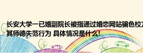 长安大学一已婚副院长被指通过婚恋网站骗色校方：已处理其师德失范行为 具体情况是什么!