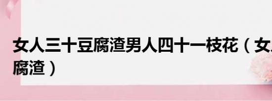 女人三十豆腐渣男人四十一枝花（女人三十豆腐渣）