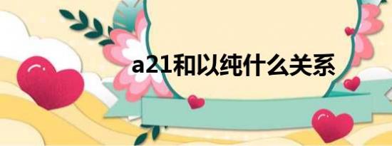 a21和以纯什么关系