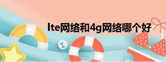 lte网络和4g网络哪个好