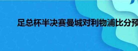 足总杯半决赛曼城对利物浦比分预测