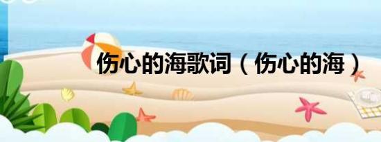 伤心的海歌词（伤心的海）