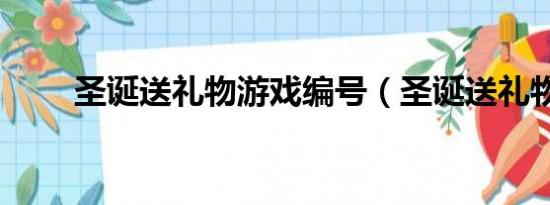 圣诞送礼物游戏编号（圣诞送礼物）