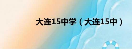 大连15中学（大连15中）