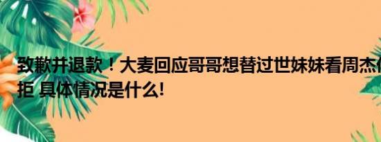 致歉并退款！大麦回应哥哥想替过世妹妹看周杰伦演唱会遭拒 具体情况是什么!