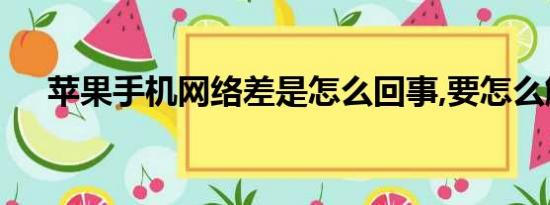 苹果手机网络差是怎么回事,要怎么解决