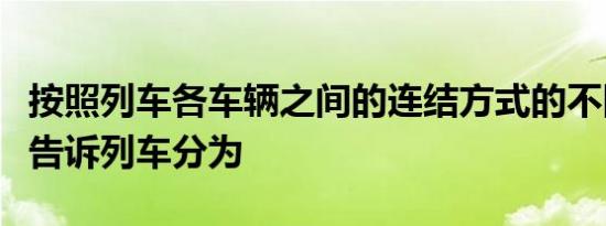 按照列车各车辆之间的连结方式的不同可以将告诉列车分为