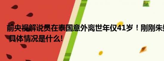 前央视解说员在泰国意外离世年仅41岁！刚刚朱婷发文悼念 具体情况是什么!