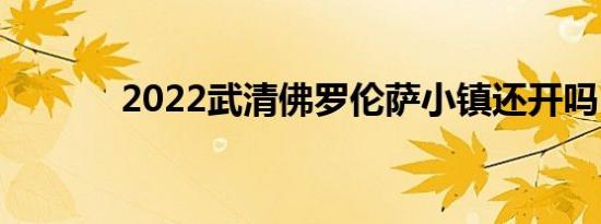 2022武清佛罗伦萨小镇还开吗