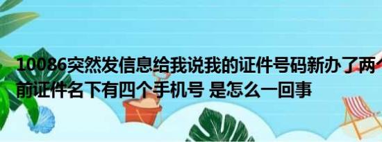 10086突然发信息给我说我的证件号码新办了两个手机号 目前证件名下有四个手机号 是怎么一回事