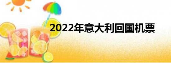 2022年意大利回国机票