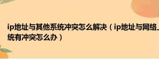 ip地址与其他系统冲突怎么解决（ip地址与网络上的其他系统有冲突怎么办）