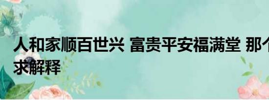 人和家顺百世兴 富贵平安福满堂 那个是上联 求解释