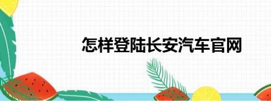 怎样登陆长安汽车官网