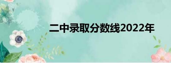 二中录取分数线2022年