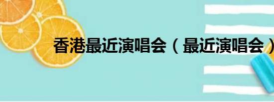 香港最近演唱会（最近演唱会）