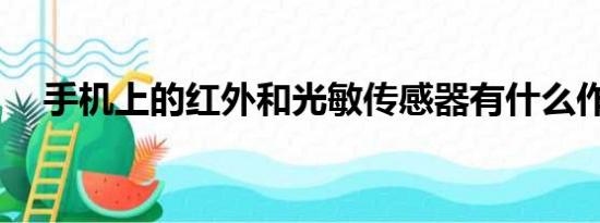 手机上的红外和光敏传感器有什么作用？