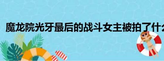 魔龙院光牙最后的战斗女主被拍了什么照片