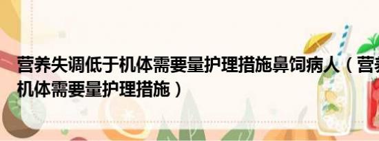 营养失调低于机体需要量护理措施鼻饲病人（营养失调低于机体需要量护理措施）