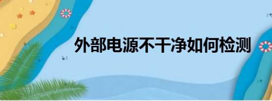 外部电源不干净如何检测