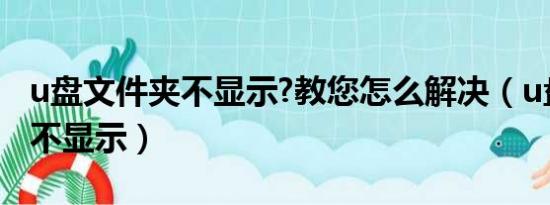 u盘文件夹不显示?教您怎么解决（u盘文件夹不显示）