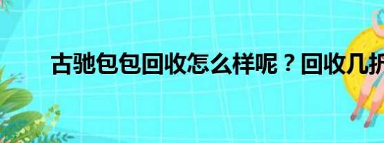 古驰包包回收怎么样呢？回收几折？