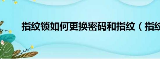 指纹锁如何更换密码和指纹（指纹）