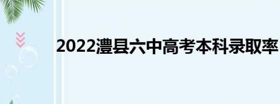 2022澧县六中高考本科录取率