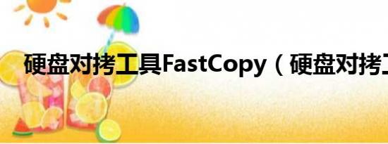 硬盘对拷工具FastCopy（硬盘对拷工具）