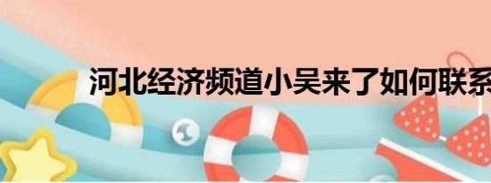 河北经济频道小吴来了如何联系