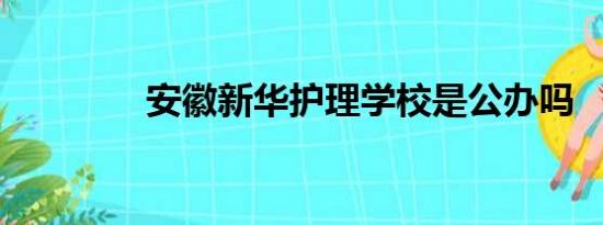 安徽新华护理学校是公办吗