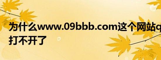 为什么www.09bbb.com这个网站qq浏览器打不开了