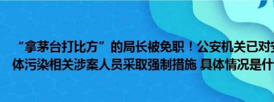 “拿茅台打比方”的局长被免职！公安机关已对安徽滁河水体污染相关涉案人员采取强制措施 具体情况是什么!