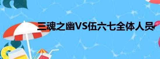 三魂之幽VS伍六七全体人员