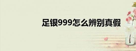 足银999怎么辨别真假