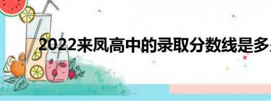 2022来凤高中的录取分数线是多少