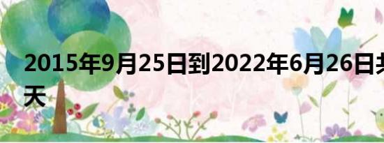 2015年9月25日到2022年6月26日共计多少天