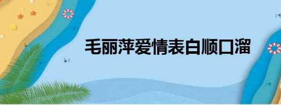 毛丽萍爱情表白顺口溜